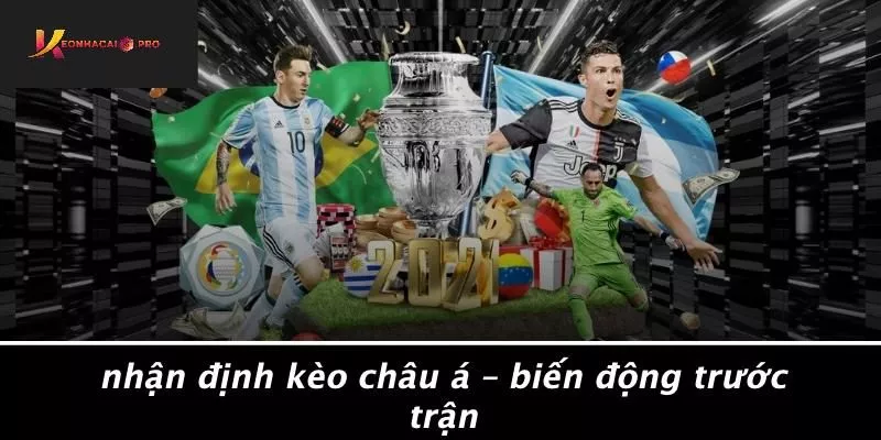 Nhận Định Kèo Châu Á – Biến Động Trước Trận